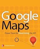 Google Maps: Power Tools for Maximizing the API