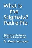 What Is the Stigmata Padre Pio: Differences between Catholic & Protestant