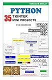 Python Tkinter 35 Mini Projects: Practical guide for begineer (Python Made Practical: 125 GUI Creative Projects and 500 Assignments)