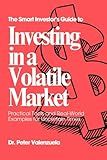 The Smart Investor's Guide to Investing In a Volatile Market: Practical Guides and Real-World Examples for Uncertain Times