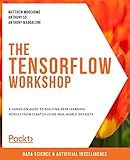 The TensorFlow Workshop: A hands-on guide to building deep learning models from scratch using real-world datasets