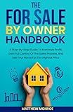 The For Sale By Owner Handbook: A STEP-BY-STEP GUIDE TO MAXIMIZE PROFIT, GAIN FULL CONTROL OF THE SALES PROCESS, AND SELL YOUR HOME FOR THE HIGHEST PRICE