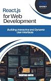 REACT.JS FOR WEB DEVELOPMENT: Building Interactive and Dynamic User Interfaces