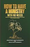 How to Have A Ministry with No Needs: Making An Impact Without Loans, Mortgages, or the Credit System