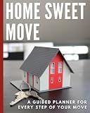 Home Sweet Move │ Moving Workbook: A Guided Moving Planner for Renters, First Time Homebuyers, & Families │ Includes Moving Checklists, Timelines, ... Lists │ Great for a Stress-Free Relocation