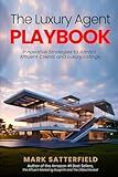 The Luxury Agent Playbook: Innovative Strategies to Attract Affluent Clients and Luxury Listings