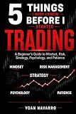 5 Things I Wish I Knew Before I Started Trading: A Beginner’s Guide to Mindset, Risk, Strategy, Psychology, and Patience