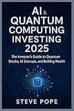 AI & Quantum Computing Investing 2025: The Investor’s Guide to Quantum Stocks, AI Startups, and Building Wealth