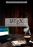 Latex: conhecendo o software de edição (Portuguese Edition)