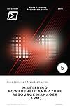 Mastering PowerShell and Azure Resource Manager (ARM): Harness the Power of Automation and Infrastructure as Code for Efficient Azure Management (Micro Learning | PowerShell)