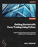 Getting Started with Forex Trading Using Python: Beginner's guide to the currency market and development of trading algorithms