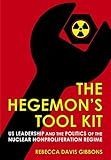The Hegemon's Tool Kit: US Leadership and the Politics of the Nuclear Nonproliferation Regime (Cornell Studies in Security Affairs)