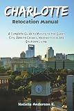 The Charlotte Relocation Manual: A Complete Guide to Moving to the Queen City, Banking Careers, Neighborhoods and Southern Living (The Global Relocation Blueprints)