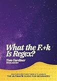 What the F.+k Is Regex?: The Ultimate Regex Guide for Beginners