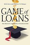 Game of Loans: The Rhetoric and Reality of Student Debt (The William G. Bowen Series)