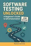 Software Testing Unlocked - A Beginner’s Guide to QA & Automation: 20-Step Journey from Beginner to Your First QA Job