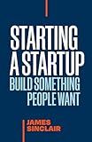 Starting a StartUp: Build Something People Want