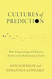 Cultures of Prediction: How Engineering and Science Evolve with Mathematical Tools (Engineering Studies)
