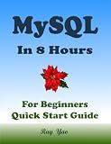 MYSQL Database, For Beginners, Quick Start Guide: MySQL Crash Course Tutorial & Exercises (Paperbacks in 8 Hours)