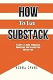 How to Use Substack: A Complete Guide to Building, Monetizing, and Scaling Your Newsletter