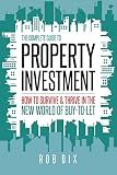 The Complete Guide to Property Investment: How to survive & thrive in the new world of buy-to-let