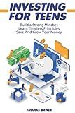 Investing For Teens: Teach Your Child The Importance Of Saving And Investing With This Guide For His Long Term Wealth. | With Practical Investing Principles for Stocks, Indices, ETFs, And Roth IRA