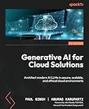 Generative AI for Cloud Solutions: Architect modern AI LLMs in secure, scalable, and ethical cloud environments