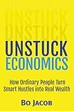 Unstuck Economics: How Ordinary People Turn Smart Hustles into Real Wealth
