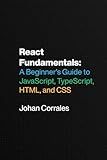 React Fundamentals: A Beginner’s Guide to JavaScript, TypeScript, HTML, and CSS