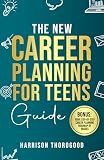 The New Career Planning for Teens Guide: Discover Your Strengths, Explore Your Interests, and Step into Your Dream Career