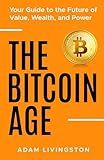 The Bitcoin Age: Your Guide to the Future of Value, Wealth, and Power