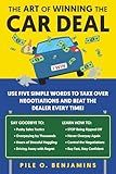 The Art of Winning the Car Deal: Use Five Simple Words to Take Over Negotiations and Beat the Dealer Every Time!