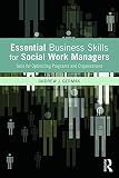 Essential Business Skills for Social Work Managers: Tools for Optimizing Programs and Organizations