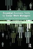 Essential Business Skills for Social Work Managers: Tools for Optimizing Programs and Organizations