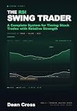 The RSI Swing Trader: A Complete System for Timing Stock Trades with Relative Strength — Confirmed by Trend, Volume, and Risk (The Technical Indicator Series)