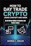 How to Day Trade Crypto Using Chatgpt and Grok: An AI-Driven Guide to Smarter and Faster Trades