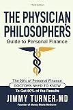 The Physician Philosopher's Guide to Personal Finance: The 20% of Personal Finance Doctors Need to Know to Get 80% of the Results