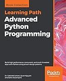 Advanced Python Programming: Build high performance, concurrent, and multi-threaded apps with Python using proven design patterns