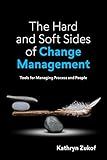 The Hard and Soft Sides of Change Management: Tools for Managing Process and People