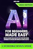 AI for Beginners Made Easy: Master AI Faster Than Ever with Easy Steps and Proven Techniques to Explode Your Career in a Blink of an Eye