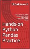 Hands-on Python Pandas Practice: Unlock the Power of Data Analysis with Practical Examples and Techniques in Python Pandas