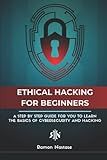 The Ethical Hacking Book for Beginners: A Step by Step Guide for you to Learn the Fundamentals of Ethical Hacking and CyberSecurity (CyberSecurity and Hacking)