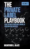 The Private Label Playbook Volume 2: Play To Win: Structure, Brand, & Position For Success!