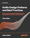 Kotlin Design Patterns and Best Practices: Elevate your Kotlin skills with classical and modern design patterns, coroutines, and microservices