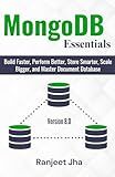 MongoDB Essentials: Build Faster, Perform Better, Store Smarter, Scale Bigger, and Master Document Database