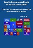 So gehts: Remote Access Dienste mit Windows Server 2012 R2: DirectAccess, VPN, Web Application Proxy, RADIUS planen, implementieren, verwalten (German Edition)