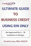 Ultimate Guide To Business Credit Using EIN Only: Get approved for 5 – 10 tradelines in 30 days