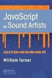 JavaScript for Sound Artists: Learn to Code with the Web Audio API