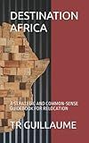 DESTINATION AFRICA: A STRATEGIC AND COMMON-SENSE GUIDEBOOK FOR RELOCATION