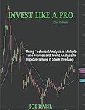 Invest Like a Pro: Using Technical Analysis in Multiple Time Frames and Trend Analysis to Improve Timing in Stock Investing